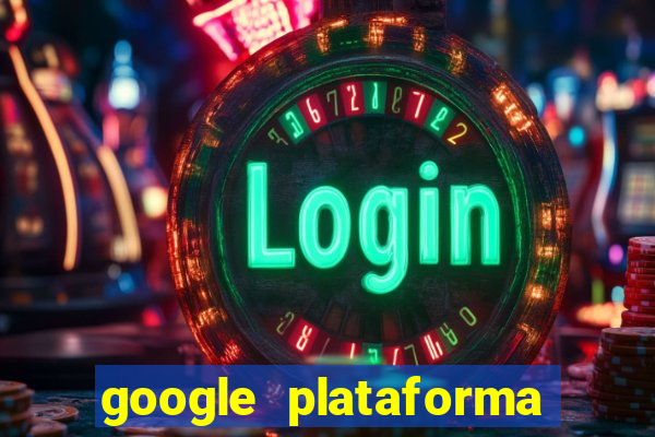 google plataforma de jogos